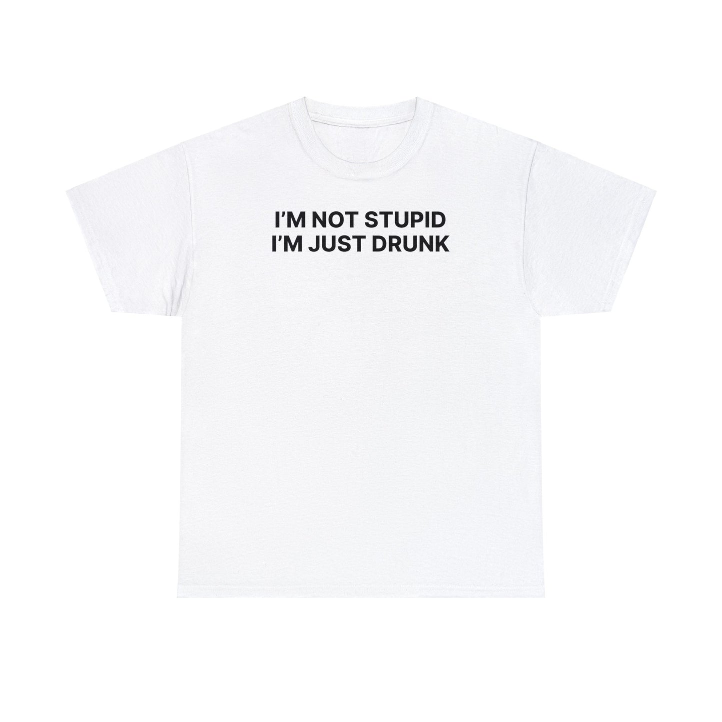 I'm not Stupid, Just Drunk Tee