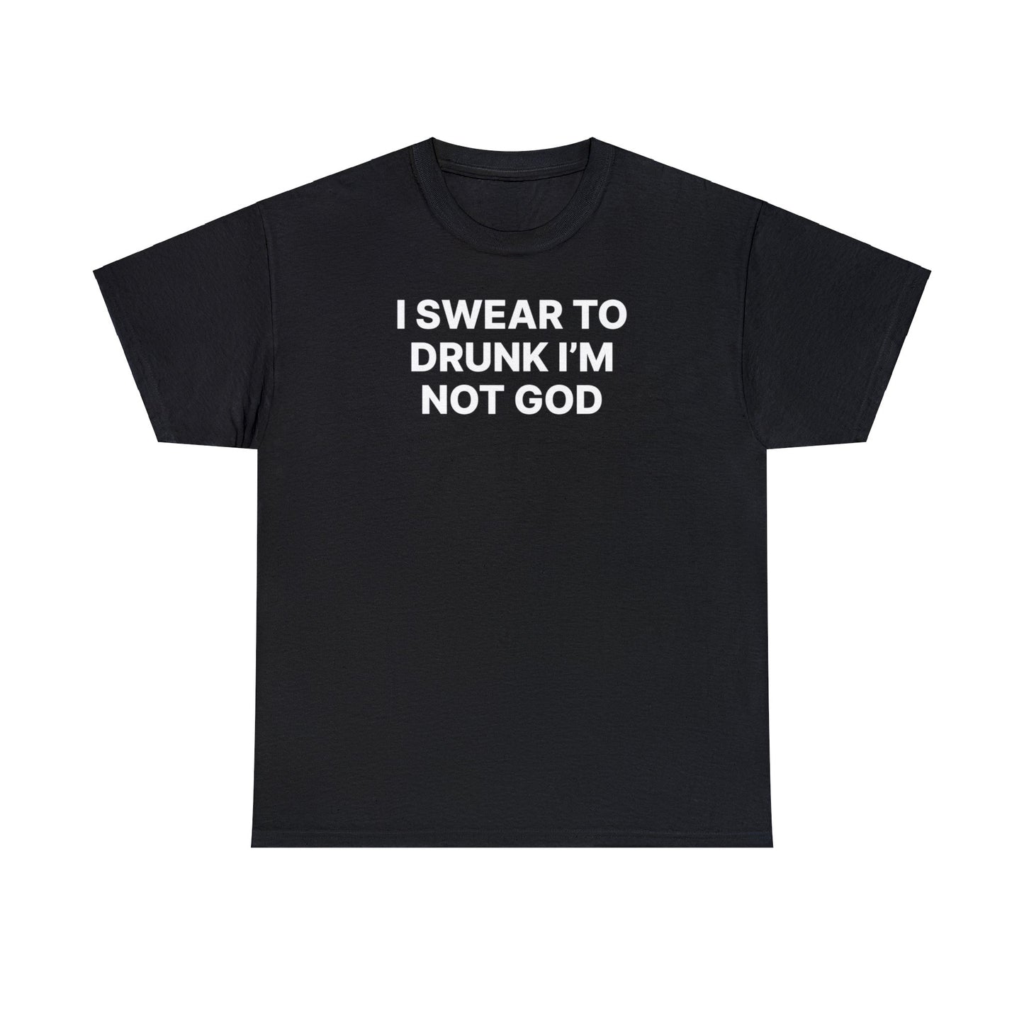 Swear to Drunk I'm Not God Tee